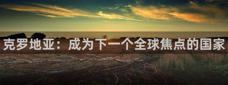 世界杯对阵图2026：克罗地亚：成为下一个全球焦点的国家
